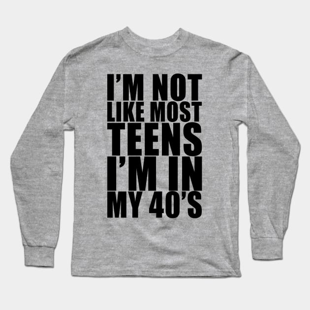 I'm not like most teens i'm in my 40s Long Sleeve T-Shirt by Stellart